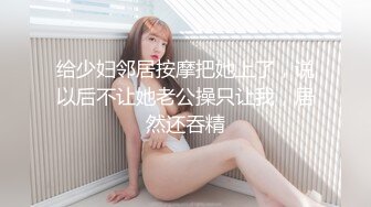 给少妇邻居按摩把她上了，说以后不让她老公操只让我，居然还吞精