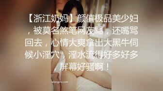 【浙江奶妈】颜值极品美少妇，被莫名煞笔网友骂，还嘴骂回去，心情大爽拿出大黑牛伺候小淫穴，淫水流得好多好多，屏幕好骚啊！