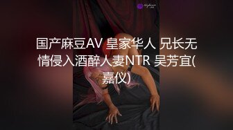 国产麻豆AV 皇家华人 兄长无情侵入酒醉人妻NTR 吴芳宜(嘉仪)