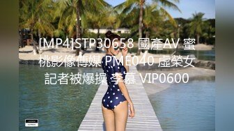 [MP4]STP30658 國產AV 蜜桃影像傳媒 PME040 虛榮女記者被爆操 李慕 VIP0600