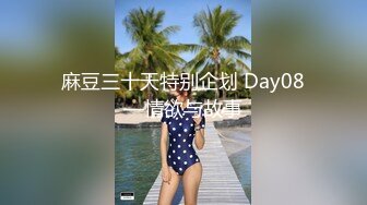 麻豆三十天特别企划 Day08—情欲与故事