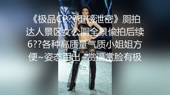 《极品CP??重磅泄密》厕拍达人景区女公厕全景偸拍后续6??各种高质量气质小姐姐方便~姿态百出~赏逼赏脸有极品