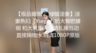 【极品媚黑❤️绿帽淫妻】淫妻熟妇『Yseyo』奶大臀肥腰细 和大屌黑人激情乱操互动 直接操喷水 高清1080P原版