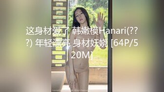 这身材爱了 韩嫩模Hanari(???) 年轻漂亮 身材妖娆 [64P/520M]