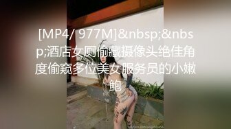 [MP4/ 977M]&nbsp;&nbsp;酒店女厕偷藏摄像头绝佳角度偷窥多位美女服务员的小嫩鲍