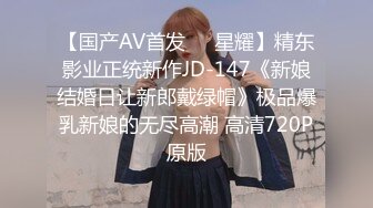 【国产AV首发❤️星耀】精东影业正统新作JD-147《新娘结婚日让新郎戴绿帽》极品爆乳新娘的无尽高潮 高清720P原版