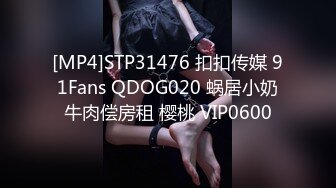 [MP4]STP31476 扣扣传媒 91Fans QDOG020 蜗居小奶牛肉偿房租 樱桃 VIP0600