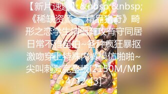 【新片速遞】&nbsp;&nbsp;《稀缺资源☀️精品猎奇》畸形之恋学生情侣有攻有守同居日常不雅自拍~各种疯狂暴抠激吻穿上特殊内裤模仿啪啪~尖叫刺激完整版[2150M/MP4/32:43]