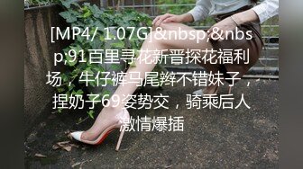 [MP4/ 1.07G]&nbsp;&nbsp;91百里寻花新晋探花福利场，牛仔裤马尾辫不错妹子，捏奶子69姿势交，骑乘后人激情爆插