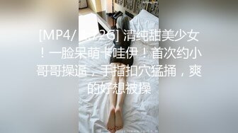 [MP4/ 1.72G] 清纯甜美少女！一脸呆萌卡哇伊！首次约小哥哥操逼，手指扣穴猛捅，爽的好想被操