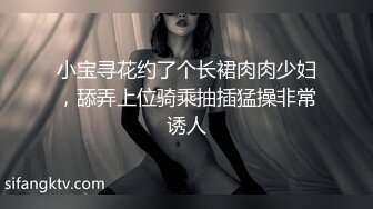 小宝寻花约了个长裙肉肉少妇，舔弄上位骑乘抽插猛操非常诱人