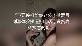 “不要停打给你老公＂做爱最刺激体验操逼打电话（狠货高科技看简阶）