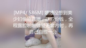 [MP4/ 586M] 嫖妓没想到美少妇偷拍直播，赚双份钱，全程露脸啪啪做爱无套内射，再自己自慰一会