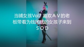 当铺女孩Vol7 喜欢ＡＶ的老板带着为钱困扰的女孩子来到ＳＯＤ