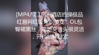 [MP4/ 2.18G] 酒店约操极品红唇网红级兼职美女，OL包臀裙黑丝，跪地交舌头很灵活，开档丝袜掰穴