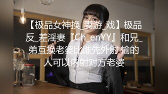 【极品女神换_妻游_戏】极品反_差淫妻『Ch_enYY』和兄_弟互换老婆比谁先外射 输的人可以内射对方老婆