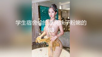 学生宿舍偷拍漂亮妹子粉嫩的BB