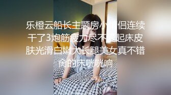 乐橙云船长主题房小情侣连续干了3炮筋疲力尽不爱起床皮肤光滑白嫩大长腿美女真不错肏的床咣咣响