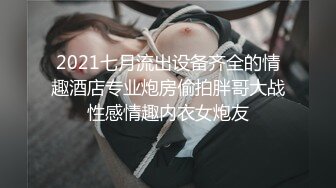 2021七月流出设备齐全的情趣酒店专业炮房偷拍胖哥大战性感情趣内衣女炮友