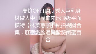 ❤️高价OF订购，秀人巨乳身材傲人中日混血内地顶级平面模特【林美蕙子】私拍视图合集，肛塞露脸道具紫薇闺蜜百合