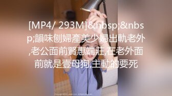 [MP4/ 293M]&nbsp;&nbsp;韻味刨婦產美少婦出軌老外,老公面前賢惠端莊,在老外面前就是壹母狗,主動的要死