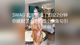 SWAG 超废粉丝！口交2分钟你就射了！？（赠小章鱼勾引片段） 琳琳