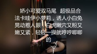 ✿娇小可爱双马尾✿超极品合法卡哇伊小萝莉，诱人小白兔晃动惹人眼，白虎嫩穴又粉又嫩又紧，轻轻一操就哼哼唧唧的