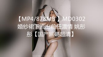 【MP4/878MB 】MD0302 婚紗裙下流出前任濃情 姚彤彤【国产無碼超清】