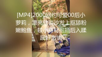 [MP4]2000网约可爱00后小萝莉，漂亮健谈沙发上抠舔粉嫩鲍鱼，较小身材抱插后入蹂躏好激情