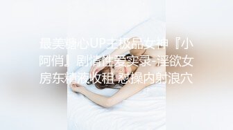 最美糖心UP主极品女神『小阿俏』剧情性爱实录-淫欲女房东精液收租 怼操内射浪穴