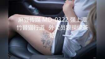 麻豆传媒 MD-0322 强上谭竹替猫行道✿外卖员狠操绿茶婊