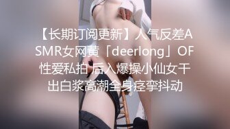 【长期订阅更新】人气反差ASMR女网黄「deerlong」OF性爱私拍 后入爆操小仙女干出白浆高潮全身痉挛抖动