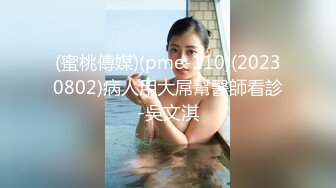 (蜜桃傳媒)(pme-110)(20230802)病人用大屌幫醫師看診-吳文淇