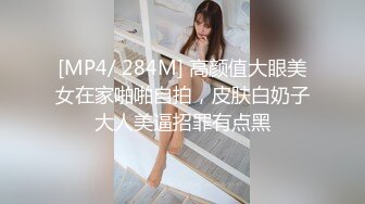 [MP4/ 284M] 高颜值大眼美女在家啪啪自拍，皮肤白奶子大人美逼招罪有点黑