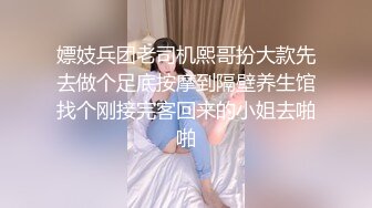 嫖妓兵团老司机熙哥扮大款先去做个足底按摩到隔壁养生馆找个刚接完客回来的小姐去啪啪