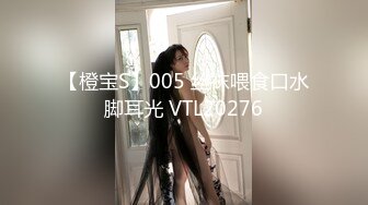 【橙宝S】005 丝袜喂食口水脚耳光 VTL20276