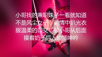 小哥找的兼职妹子一看就知道不是风尘女子，调情中扒光衣服温柔的口交，被小哥从后面摸着奶子后入抽插呻吟