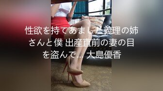 性欲を持てあました義理の姉さんと僕 出産直前の妻の目を盗んで… 大島優香