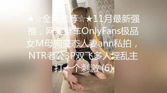 ★☆全网推荐☆★11月最新强推，网美推车OnlyFans极品女M母狗变态人妻ann私拍，NTR老公3P双飞多人淫乱主打一个刺激 (6)