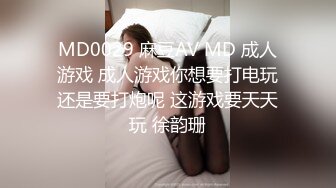 MD0029 麻豆AV MD 成人游戏 成人游戏你想要打电玩还是要打炮呢 这游戏要天天玩 徐韵珊