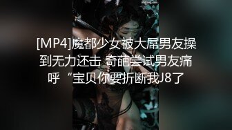 [MP4]魔都少女被大屌男友操到无力还击 奇葩尝试男友痛呼“宝贝你要折断我J8了