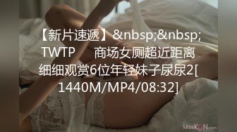 【新片速遞】&nbsp;&nbsp;TWTP❤️商场女厕超近距离细细观赏6位年轻妹子尿尿2[1440M/MP4/08:32]