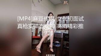 [MP4]麻豆传媒-女优初面试真枪实弹直接操 高清精彩推荐