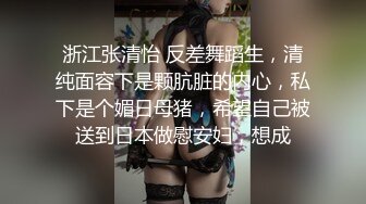 浙江张清怡 反差舞蹈生，清纯面容下是颗肮脏的内心，私下是个媚日母猪，希望自己被送到日本做慰安妇，想成