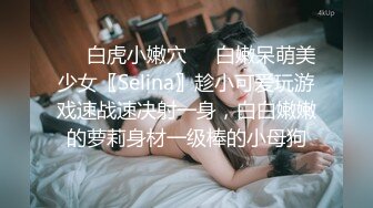 ❤️白虎小嫩穴❤️白嫩呆萌美少女〖Selina〗趁小可爱玩游戏速战速决射一身，白白嫩嫩的萝莉身材一级棒的小母狗