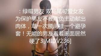 ：绿帽男友 双马尾可爱女友为保护男友不被欺负主动献出肉体，草一次腰间挂一个避孕套！无能的男友看着画面居然硬了3[MIDV236]