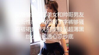 尾随偷拍极品美女和帅哥男友逛街性感翘臀短裙丁字裤够骚百褶裙竟然无打底极品超薄黑丝小姐姐透心凉抄底