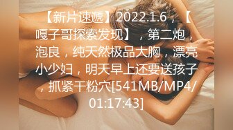 【新片速遞】2022.1.6，【嘎子哥探索发现】，第二炮，泡良，纯天然极品大胸，漂亮小少妇，明天早上还要送孩子，抓紧干粉穴[541MB/MP4/01:17:43]