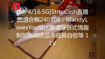 [MP4/16.5G]StripCash直播甄選合輯240308：MandyLovesYou堪比聲優穿各式情趣制服嫵媚挑逗多道具自慰等 11V