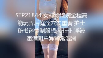 STP21844 女神徐婉婉全程高能玩弄后庭淫穴二重奏 护士秘书迷情制服想入非非 淫液裹满阴户异常常湿滑